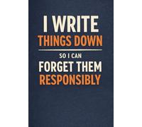 I Write Things Down So I Can Forget Them Responsibly: A Funny Journal for Notes, Lists, and Overthinking