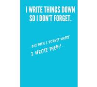 I Write things down so I don’t forget…. But then forget where I wrote them.: Funny gift notebook for friends and family.