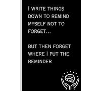 I Write Things Down to Remind Myself Not to Forget... But Then Forget Where I Put The Reminder: Funny Notebook/Journal for Personal Use or to Give as a Gift to Friends and Family