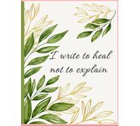 I Write to Heal, Not to Explain A Lined Journal for Healing, Reflection & Private Thoughts: A 50-Page Blank Lined Notebook for Emotional Release, Self-Discovery, and Personal Growth
