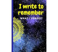 I write To Remember What I Forgot: Funny & Humours Journal Notebook for Students, Seniors, Grand Parents, Fathers, Mothers, Family &Friends