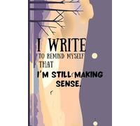 I write to remind myself that I’m still making sense: Funny Gift Notebook Journal For Friends And Family