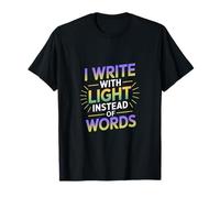 I Write with Light Instead of Words Maglietta