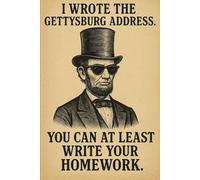 I Wrote The Gettysburg Address. You Can At Least Write Your Homework: Funny Positive Affirmation Motivational And Inspirational Notebook