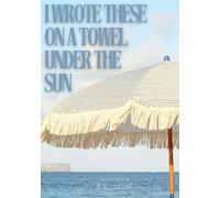 I Wrote These On A Towel Under The Sun