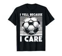 I Yell Because I Care Soccer Dad Funny Father's Day Soccer Soccer Maglietta
