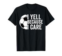 I Yell Because I Care Soccer papà Mamma Uomini Donne Maglietta
