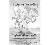 I zóg da ’na vòlta. I giochi di una volta di Marco Botti, 2013, Youcanprint