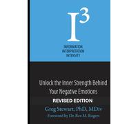 I3 - Information, Interpretation, Intensity - REVISED: Unlock the Inner Strength Behind Your Negative Emotions