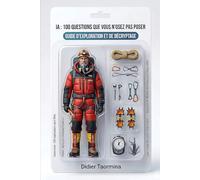 IA : 100 questions que vous n'osez pas poser: Les vraies réponses aux vraies questions sans jargon , sans langue de bois