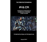 IA & CA : Intelligence Artificielle et Conscience Artificielle - Traité complet: Fondements, Enjeux et Perspectives