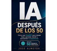 IA después de los 50: Cómo usar ChatGPT para trabajar mejor, aprender, decidir y aprovechar tu experiencia