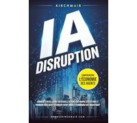 IA Disruption - Comprendre l'économie des agents: Comment l'Intelligence Artificielle dévore son propre écosystème et pourquoi vous devez sécuriser votre modèle économique dès maintenant