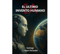IA "EL ULTIMO INVENTO HUMANO": Como podemos salvar o perderlo todo
