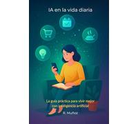 IA en la vida diaria: La guía práctica para vivir mejor con inteligencia artificial