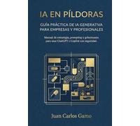 IA en píldoras: Guía práctica de IA Generativa para empresas y profesionales: Manual de estrategia, prompting y gobernanza para usar ChatGPT y Copilot con seguridad