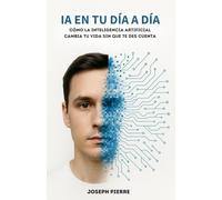 IA en tu día a día: Cómo la inteligencia artificial está transformando tu mundo