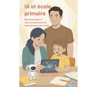 IA et école primaire: Manuel pratique et rassurant pour parents et professeurs des écoles