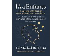 IA et Enfants : Le Guide Essentiel pour Parents du 21e Siècle: Comment Accompagner Nos Enfants à l'Ère de l'Intelligence Artificielle