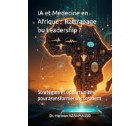 IA et Médecine en Afrique : Rattrapage ou Leadership ?: Stratégies et opportunités pour transformer le continent