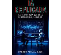 IA Explicada: La tecnología que está redefiniendo el mundo