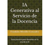 IA Generativa al Servicio de la Docencia: Guía practica para docentes en la era de la IA