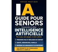 IA : guide pour seniors: Comprendre et utiliser l'intelligence artificielle. Pas à pas, sans jargon, à votre rythme. 100 formulations prêtes à l'emploi