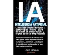 IA Inteligencia Artificial Liderazgo impulsado por I Estrategias clave para dominar la innovación y lograr el éxito empresarial: Estrategias ... y impulsar el crecimiento empresarial.