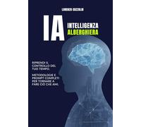 IA - Intelligenza Alberghiera: Manuale pratico di Intelligenza Artificiale per l’Hospitality