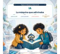 IA: La máquina que adivinaba: Cómo aprende la IA, hace predicciones y a veces se equivoca