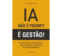 IA: NÃO É PROMPT, É GESTÃO!: O manual de sobrevivência para criativos e líderes na era dos algoritmos.