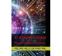 IA: O Big Bang Digital: Além da Revolução da Internet
