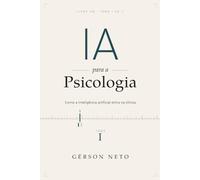 IA para a Psicologia: o que a inteligência artificial muda no cuidado em saúde mental: TOMO I: como a inteligência artificial entra na clínica