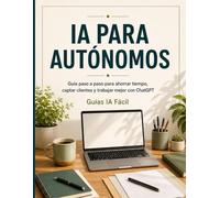 IA para Autónomos: Guía paso a paso para ahorrar tiempo, captar clientes y trabajar mejor con ChatGPT sin tecnicismos