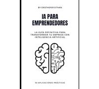 IA PARA EMPRENDEDORES: La guía definitiva para transformar tu empresa con inteligencia artificial
