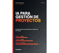 IA para Gestión de Proyectos: La Guía Practica Para Gestionar Algoritmos, No Tareas.