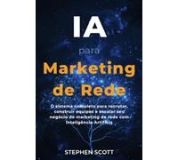 IA para Marketing de Rede: O sistema completo para recrutar, construir equipes e escalar seu negócio de marketing de rede com Inteligência Artificial