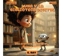 IA PARA NIÑOS - LUNA Y lA BIBLIOTECA DIGITAL: Una aventura entre libros, datos y robots