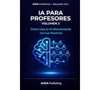 IA para Profesores - Volumen 2: Cómo Usar la Inteligencia Artificial Directamente con tus Alumnos