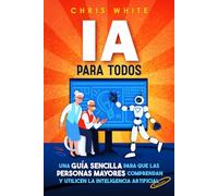 IA para todos: Una guía sencilla para que los adultos mayores comprendan y usen la inteligencia artificial