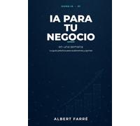 IA para tu negocio en una semana: La guía práctica para autónomos y pymes