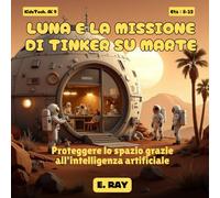 IA PER BAMBINI - LUNA E LA MISSIONE DI TINKER SU MARTE: Proteggere lo spazio grazie all'intelligenza artificiale