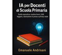 IA PER DOCENTI DI SCUOLA PRIMARIA: Guida operativa: routine brevi, UdA leggere, valutazione in prosa e privacy reale