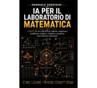 IA PER IL LABORATORIO DI MATEMATICA: 6 MAT-LAB con LAB-APP per esplorare, congetturare, modellizzare, verificare e imparare a progettare nuovi laboratori matematici: 1