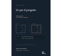 IA per il progetto: Manuale operativo per l'architettura e l'ingegneria. Dallo schizzo al calcolo: 42 prompt verificabili per il progetto, il render, la struttura e i vincoli urbanistici