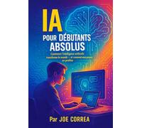 IA pour Débutants Absolus: Comment l'intelligence artificielle transforme le monde - et comment vous pouvez en profiter: 1