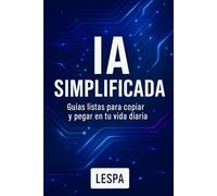 IA SIMPLIFICADA: Guías listas para copiar y pegar en tu vida diaria