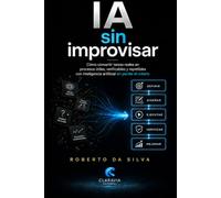 IA sin improvisar: Cómo convertir tareas reales en procesos útiles, verificables y repetibles con inteligencia artificial sin perder el criterio