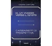 IA. Un viaggio verso l’ignoto. Cambiamenti di prospettiva