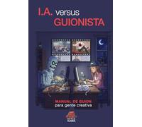 IA versus guionista: Manual de escritura de guion para gente creativa